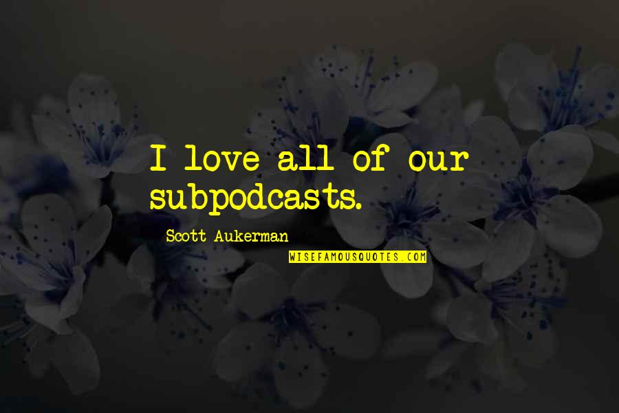 Simperium Sync Quotes By Scott Aukerman: I love all of our subpodcasts.