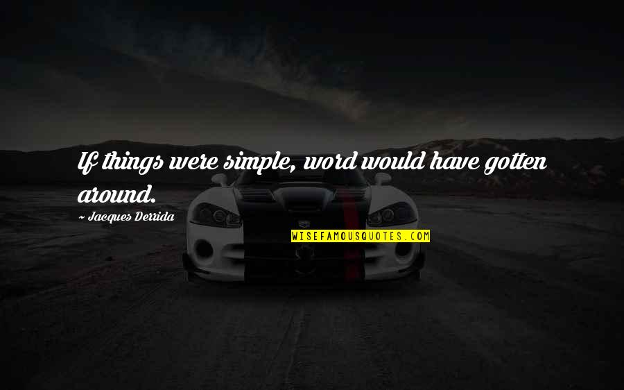 Simple 4 Word Quotes By Jacques Derrida: If things were simple, word would have gotten Simple 4 Word Quotes By Jacques Derrida: If things were simple, word would have gotten