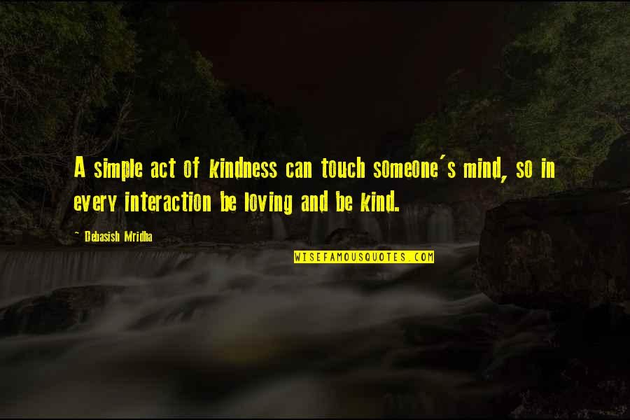 Simple Act Of Kindness Quotes By Debasish Mridha: A simple act of kindness can touch someone's