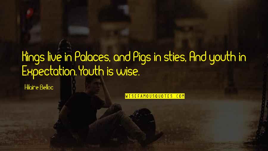 Simple Agriculture Quotes By Hilaire Belloc: Kings live in Palaces, and Pigs in sties,