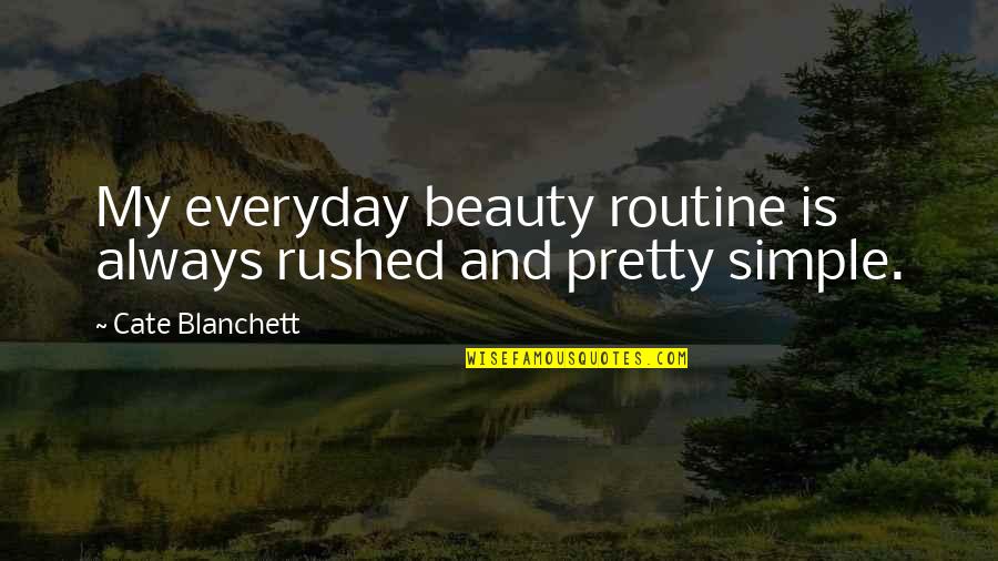Simple And Beauty Quotes By Cate Blanchett: My everyday beauty routine is always rushed and