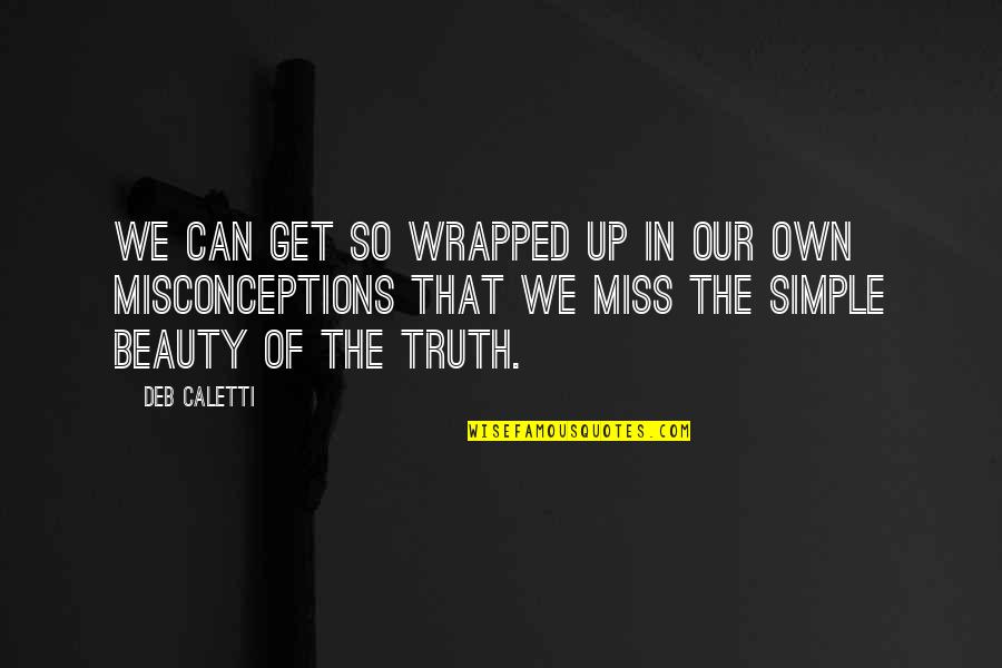 Simple And Beauty Quotes By Deb Caletti: We can get so wrapped up in our
