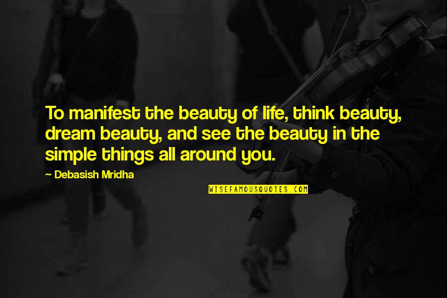 Simple And Beauty Quotes By Debasish Mridha: To manifest the beauty of life, think beauty,