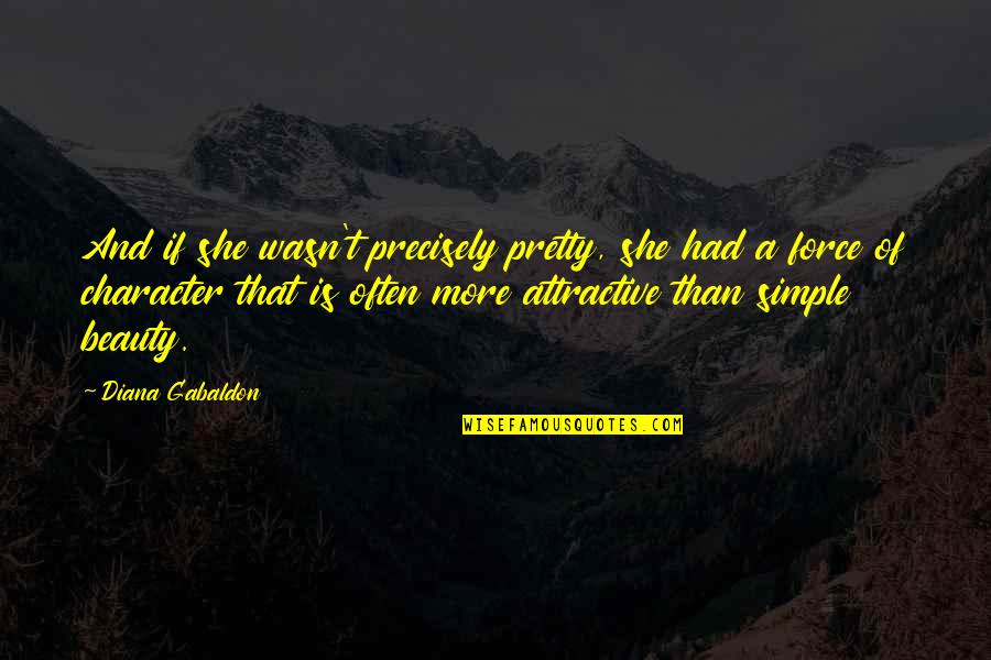 Simple And Beauty Quotes By Diana Gabaldon: And if she wasn't precisely pretty, she had