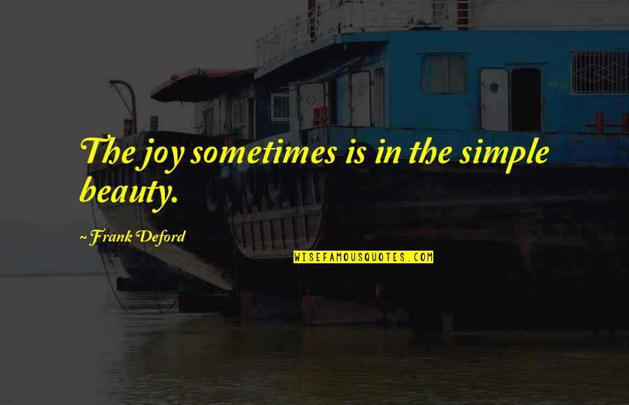 Simple And Beauty Quotes By Frank Deford: The joy sometimes is in the simple beauty.