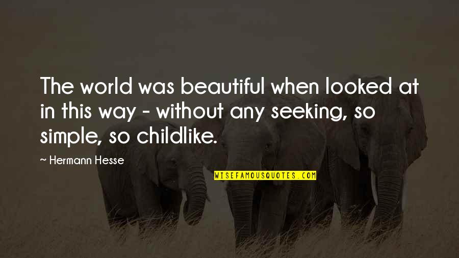 Simple And Beauty Quotes By Hermann Hesse: The world was beautiful when looked at in