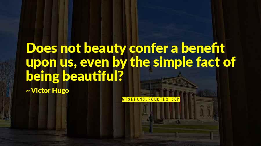 Simple And Beauty Quotes By Victor Hugo: Does not beauty confer a benefit upon us,
