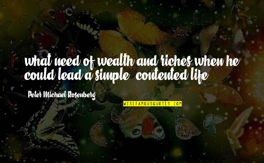 Simple And Contented Life Quotes By Peter Michael Rosenberg: what need of wealth and riches when he Simple And Contented Life Quotes By Peter Michael Rosenberg: what need of wealth and riches when he
