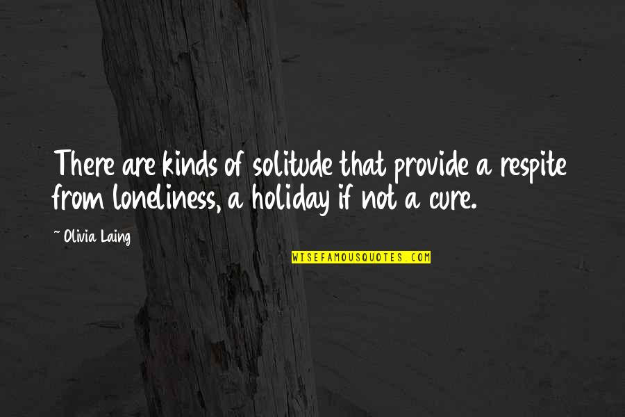 Simple And Cute Love Quotes By Olivia Laing: There are kinds of solitude that provide a Simple And Cute Love Quotes By Olivia Laing: There are kinds of solitude that provide a