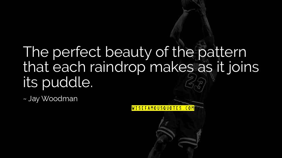 Simple And Perfect Quotes By Jay Woodman: The perfect beauty of the pattern that each