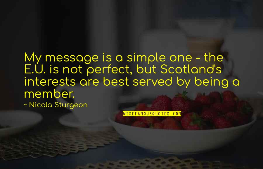Simple And Perfect Quotes By Nicola Sturgeon: My message is a simple one - the