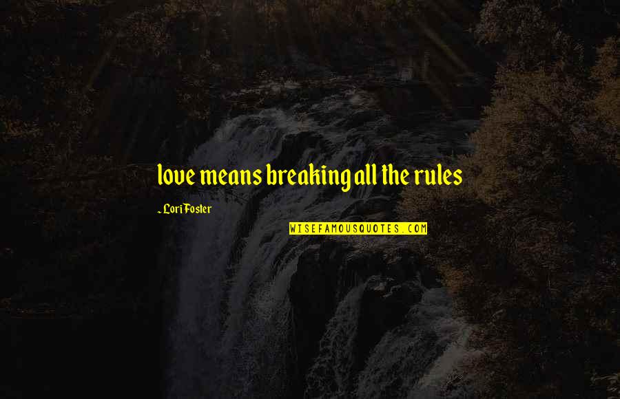 Simple And Positive Quotes By Lori Foster: love means breaking all the rules