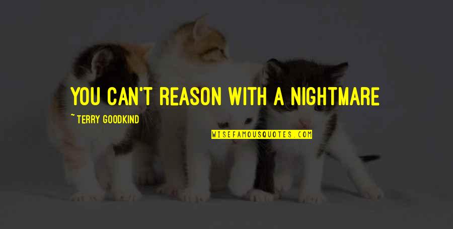 Simple And Romantic Love Quotes By Terry Goodkind: You can't reason with a nightmare Simple And Romantic Love Quotes By Terry Goodkind: You can't reason with a nightmare