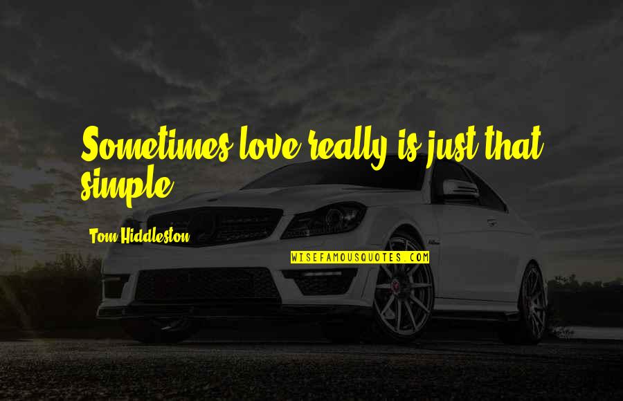 Simple And Romantic Love Quotes By Tom Hiddleston: Sometimes love really is just that simple. Simple And Romantic Love Quotes By Tom Hiddleston: Sometimes love really is just that simple.