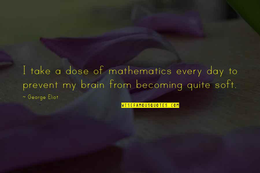 Simple And Short Inspirational Quotes By George Eliot: I take a dose of mathematics every day
