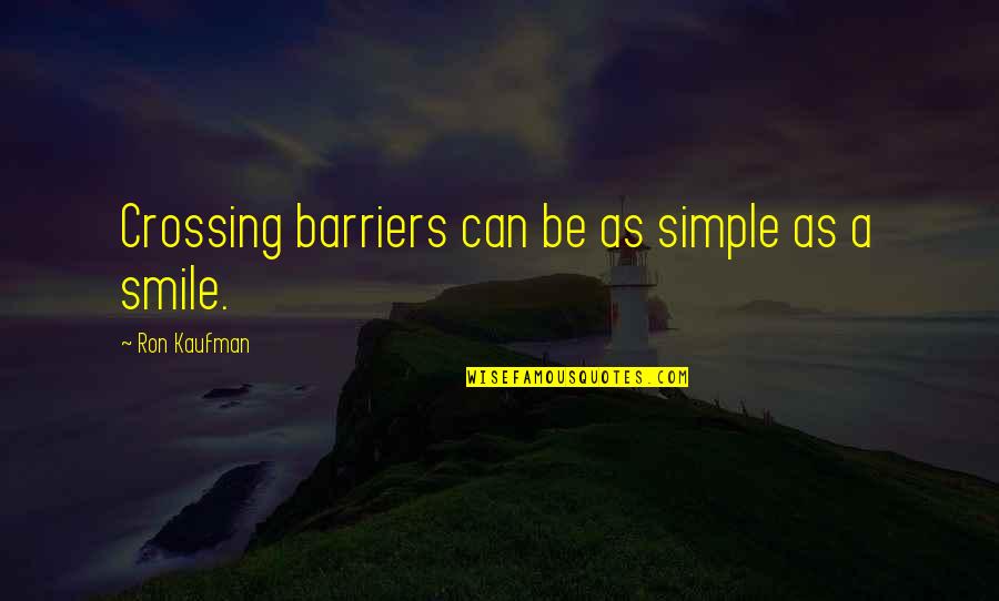 Simple And Smile Quotes By Ron Kaufman: Crossing barriers can be as simple as a