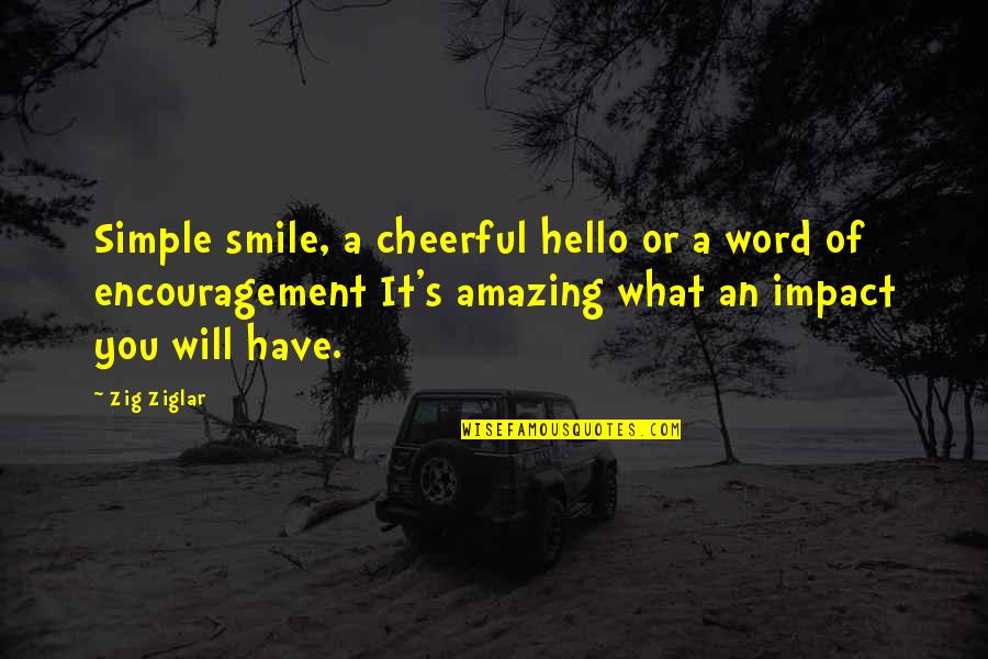 Simple And Smile Quotes By Zig Ziglar: Simple smile, a cheerful hello or a word