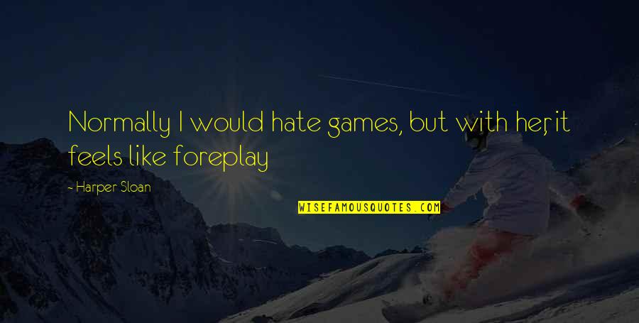 Simple And Sweet Anniversary Quotes By Harper Sloan: Normally I would hate games, but with her,