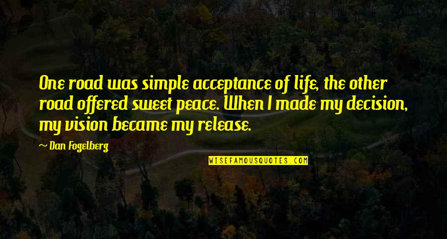 Simple And Sweet Quotes By Dan Fogelberg: One road was simple acceptance of life, the