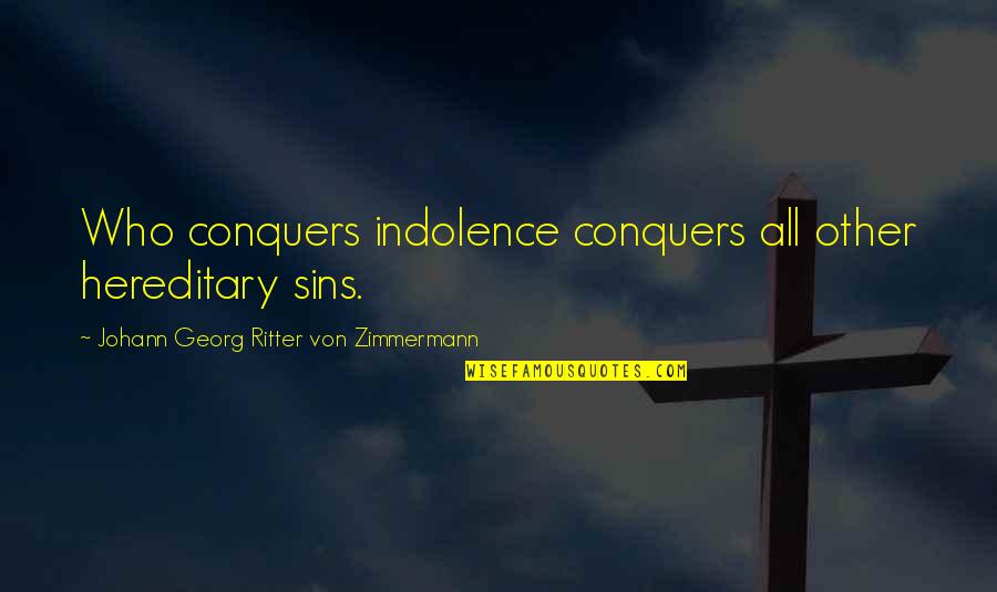 Simple And Sweet Quotes By Johann Georg Ritter Von Zimmermann: Who conquers indolence conquers all other hereditary sins.