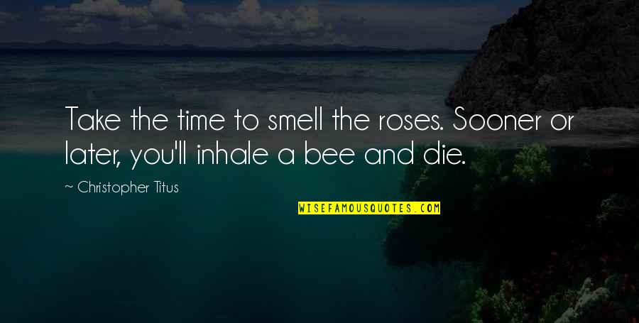 Simple And Sweet Short Quotes By Christopher Titus: Take the time to smell the roses. Sooner
