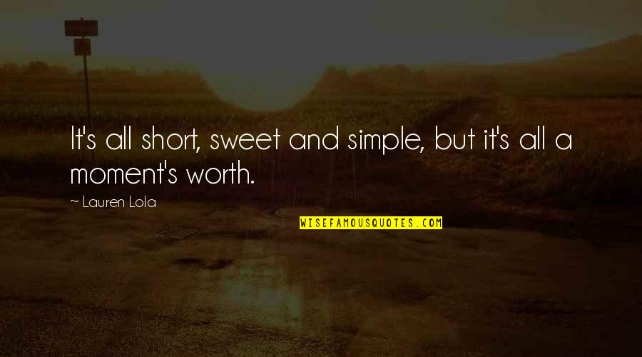 Simple And Sweet Short Quotes By Lauren Lola: It's all short, sweet and simple, but it's