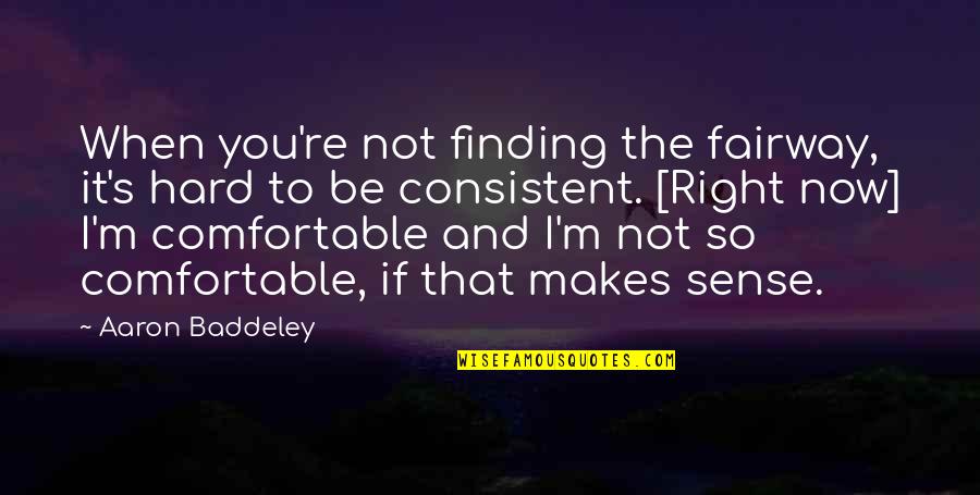 Simple And Sweet Valentine Quotes By Aaron Baddeley: When you're not finding the fairway, it's hard Simple And Sweet Valentine Quotes By Aaron Baddeley: When you're not finding the fairway, it's hard