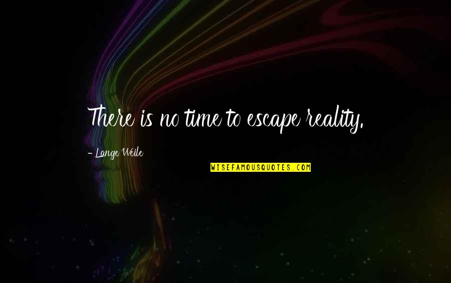 Simple And Touching Love Quotes By Lange Weile: There is no time to escape reality.