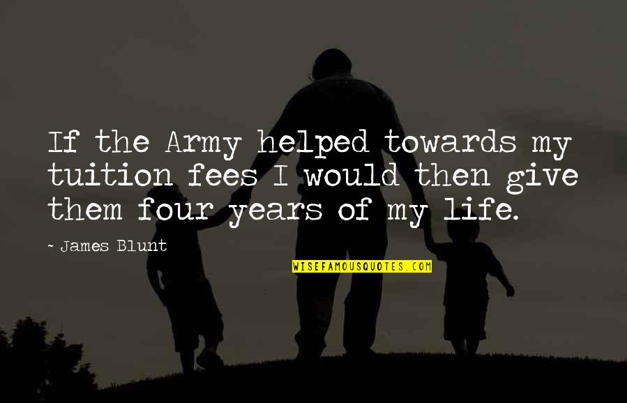 Simple And True Love Quotes By James Blunt: If the Army helped towards my tuition fees