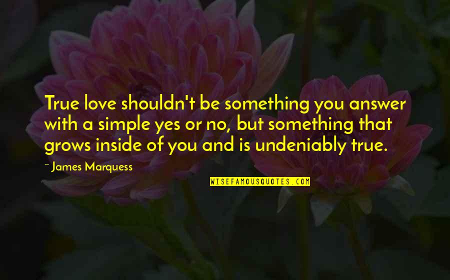 Simple And True Love Quotes By James Marquess: True love shouldn't be something you answer with