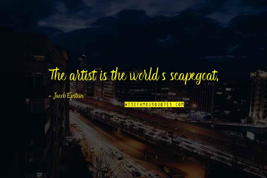Simple And Understandable Quotes By Jacob Epstein: The artist is the world's scapegoat.