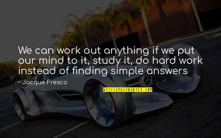 Simple Answers Quotes By Jacque Fresco: We can work out anything if we put