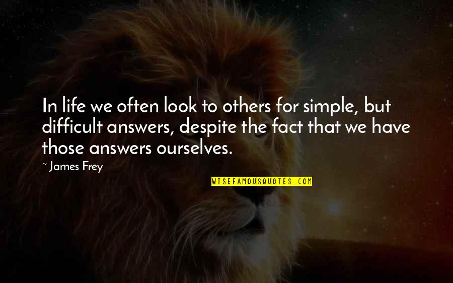 Simple Answers Quotes By James Frey: In life we often look to others for