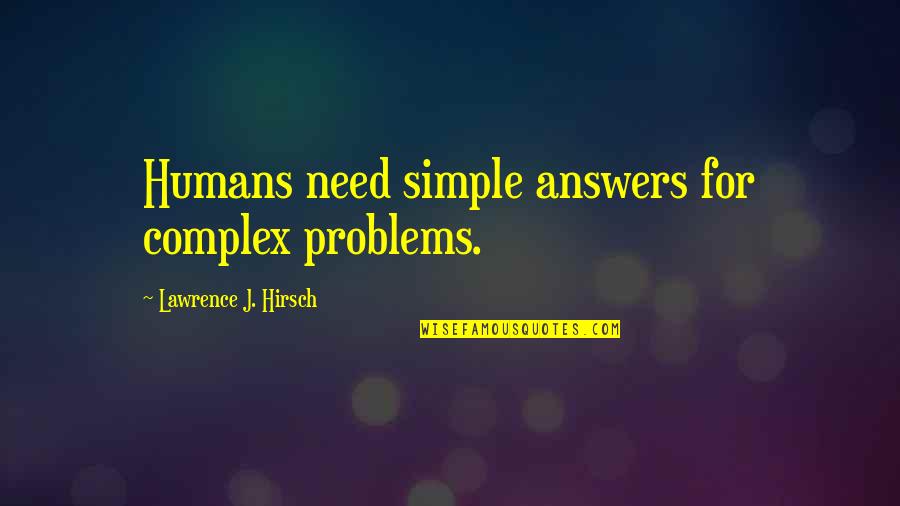 Simple Answers Quotes By Lawrence J. Hirsch: Humans need simple answers for complex problems.