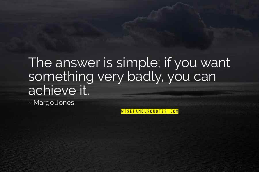 Simple Answers Quotes By Margo Jones: The answer is simple; if you want something