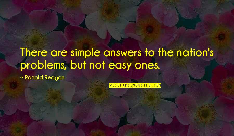 Simple Answers Quotes By Ronald Reagan: There are simple answers to the nation's problems,