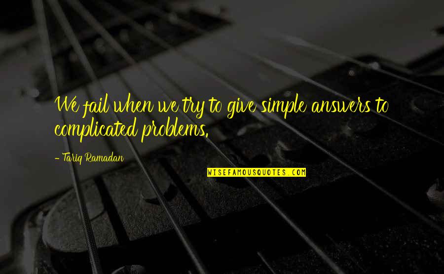 Simple Answers Quotes By Tariq Ramadan: We fail when we try to give simple