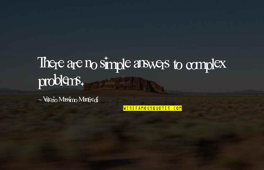 Simple Answers Quotes By Valerio Massimo Manfredi: There are no simple answers to complex problems.