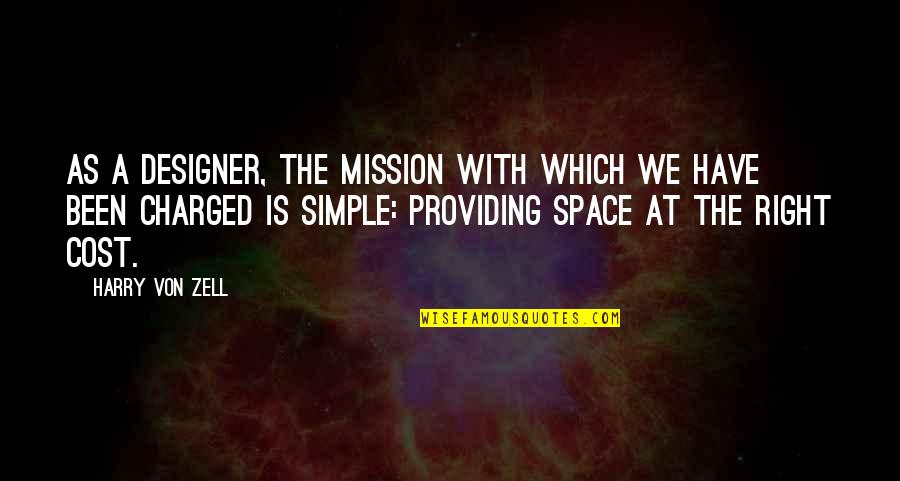 Simple Architecture Quotes By Harry Von Zell: As a designer, the mission with which we