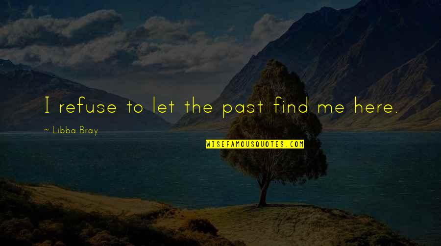 Simple Artist Quotes By Libba Bray: I refuse to let the past find me Simple Artist Quotes By Libba Bray: I refuse to let the past find me