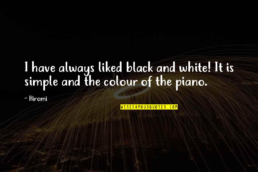 Simple As Black And White Quotes By Hiromi: I have always liked black and white! It