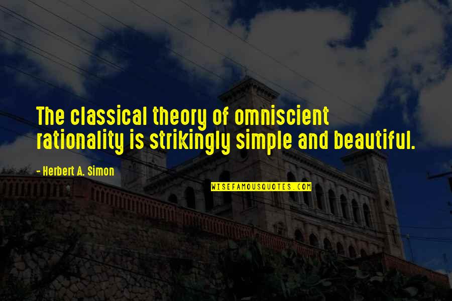 Simple Beautiful Quotes By Herbert A. Simon: The classical theory of omniscient rationality is strikingly