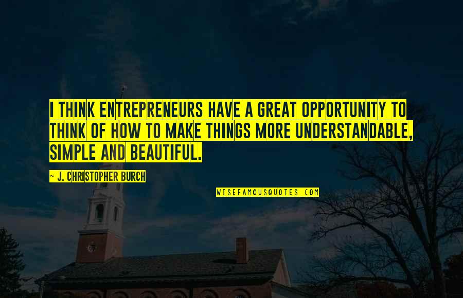Simple Beautiful Quotes By J. Christopher Burch: I think entrepreneurs have a great opportunity to