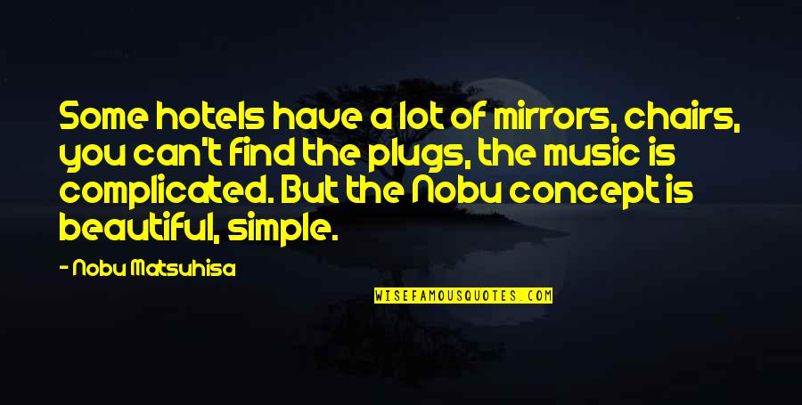 Simple Beautiful Quotes By Nobu Matsuhisa: Some hotels have a lot of mirrors, chairs,