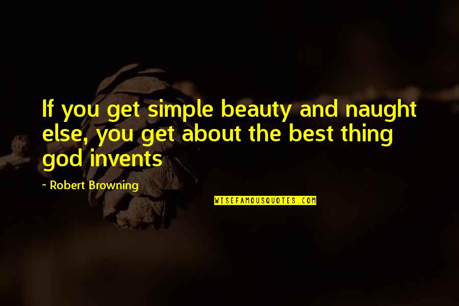 Simple Beauty Quotes By Robert Browning: If you get simple beauty and naught else,