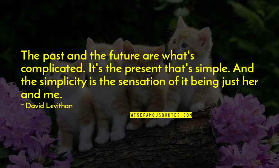 Simple Being Me Quotes By David Levithan: The past and the future are what's complicated.