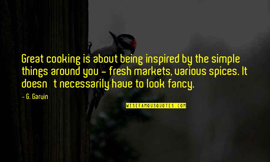 Simple Being Quotes By G. Garvin: Great cooking is about being inspired by the