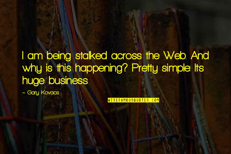 Simple Being Quotes By Gary Kovacs: I am being stalked across the Web. And