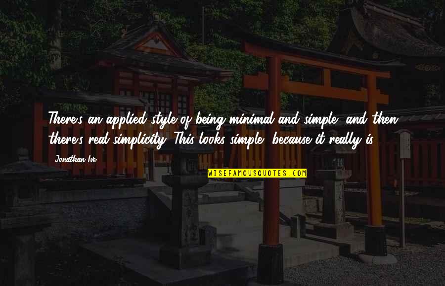 Simple Being Quotes By Jonathan Ive: There's an applied style of being minimal and