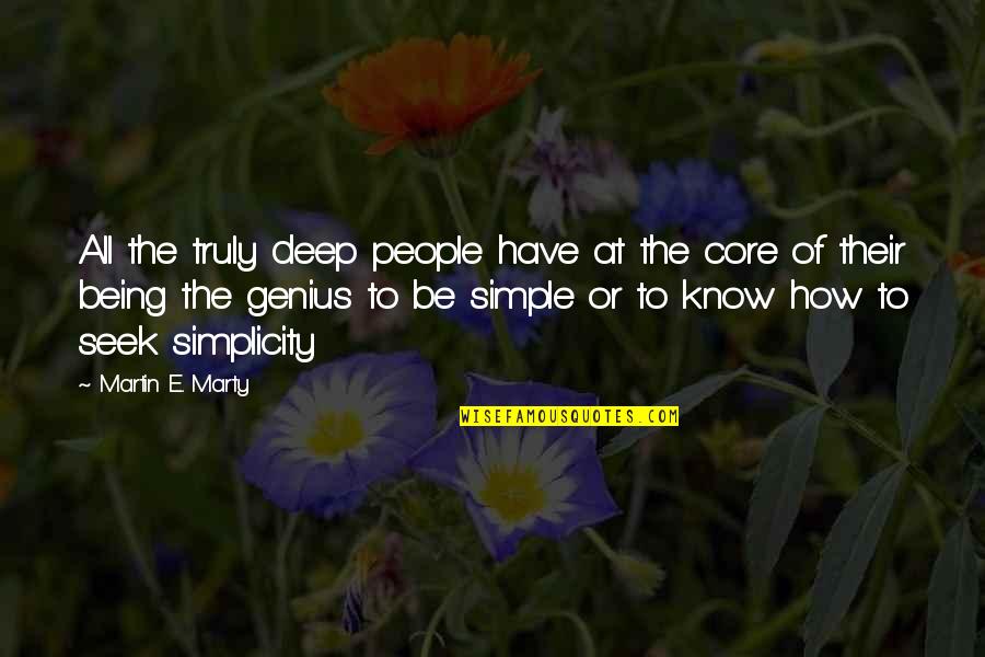 Simple Being Quotes By Martin E. Marty: All the truly deep people have at the